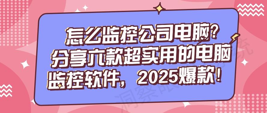 怎么监控公司电脑?分享六款超实用的电脑监控软件!(图1) 怎么监控公司电脑?分享六款超实用的电脑监控软件!(图1)