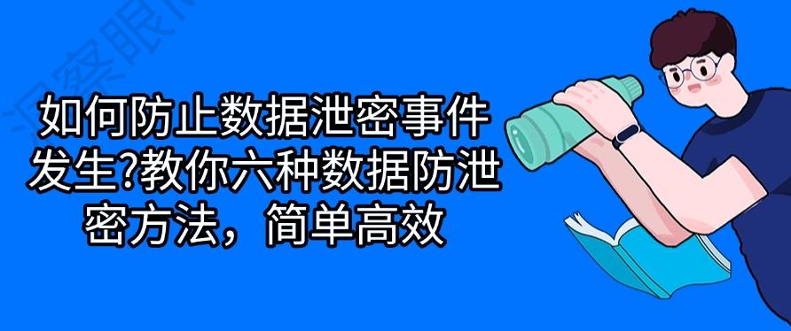 如何防止数据泄密事件发生?教你六种数据防泄密方法!(图1) 如何防止数据泄密事件发生?教你六种数据防泄密方法!(图1)