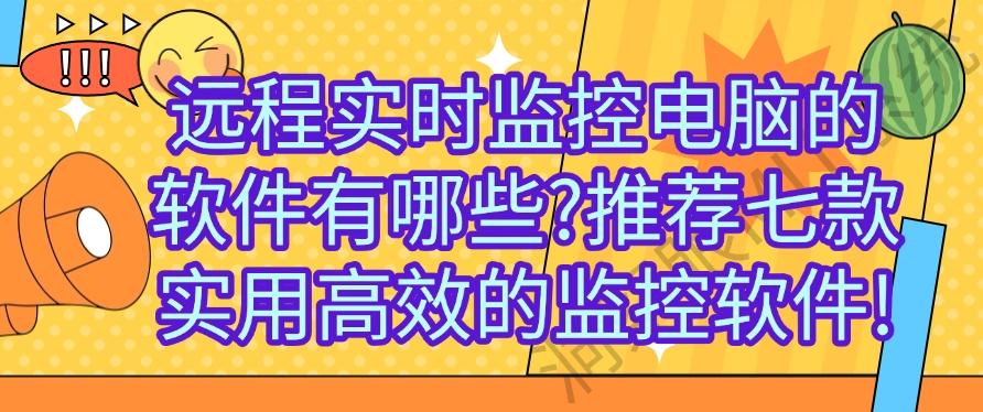 远程实时监控电脑的软件有哪些?推荐七款实用高效的监控软件,25必备!(图1) 远程实时监控电脑的软件有哪些?推荐七款实用高效的监控软件,25必备!(图1)
