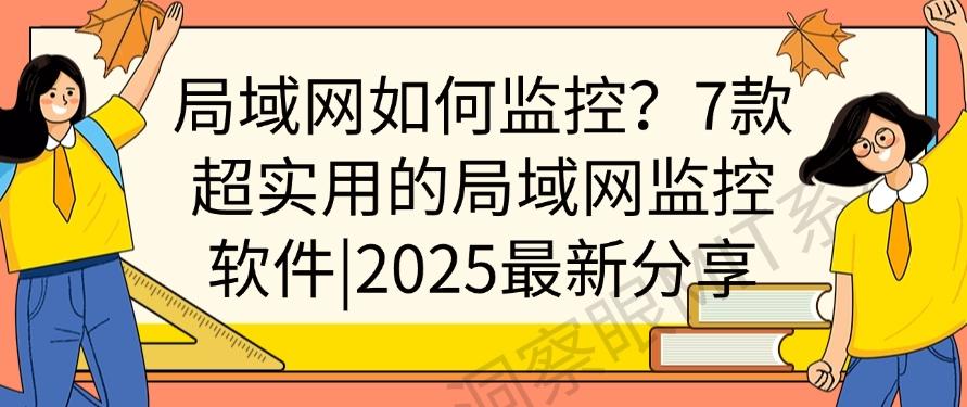 局域网如何监控?7款超实用的局域网监控软件|2025最新整理分享(图1) 局域网如何监控?7款超实用的局域网监控软件|2025最新整理分享(图1)