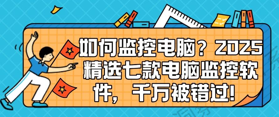 如何监控电脑?2025精选七款电脑监控软件,码住!(图1) 如何监控电脑?2025精选七款电脑监控软件,码住!(图1)
