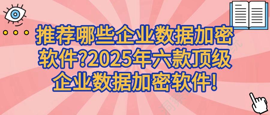 老板亲测好使!这六款企业数据加密软件必备,提升企业加密技能!(图1)