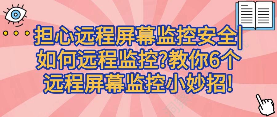 远程实时监控电脑屏幕有哪些方法?分享6个远程屏幕监控方法!(图1)