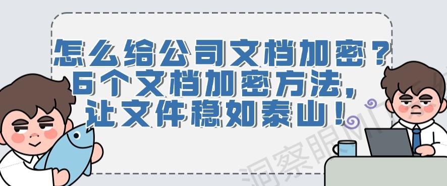 怎么给公司文档加密?6个文档加密方法,让文件妥妥的!(图1) 怎么给公司文档加密?6个文档加密方法,让文件妥妥的!(图1)