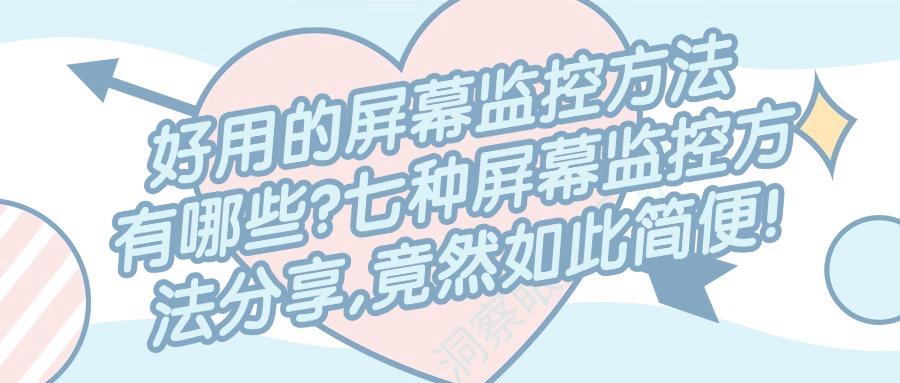 想要实时屏幕监控方法?七大主流屏幕监控方法级具体操作指南! (图1) 想要实时屏幕监控方法?七大主流屏幕监控方法级具体操作指南! (图1)