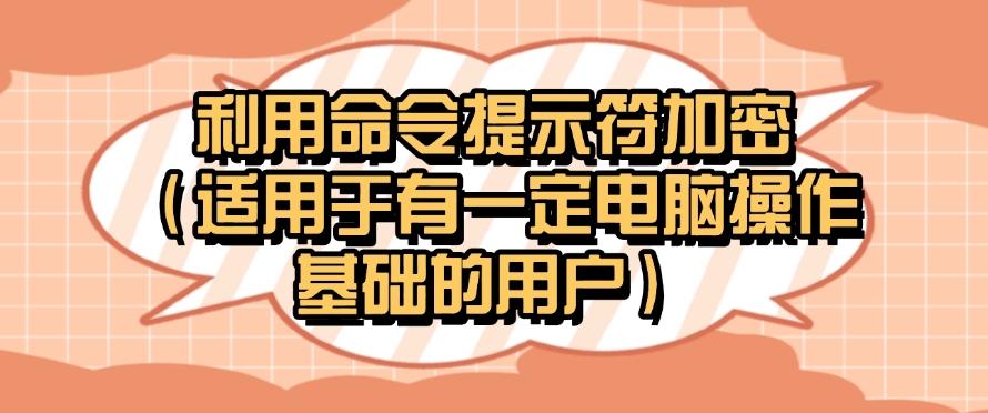 电脑上的文件怎么加密?教你五个超简单的加密方法,最新分享(图9) 电脑上的文件怎么加密?教你五个超简单的加密方法,最新分享(图9)