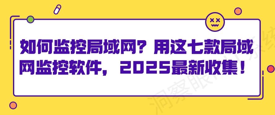 如何监控局域网?用这七款局域网监控软件,2025最新!(图1) 如何监控局域网?用这七款局域网监控软件,2025最新!(图1)