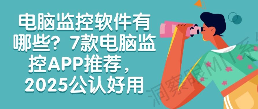 电脑监控软件有哪些？7款电脑监控APP推荐，2025年最新收藏(图1)