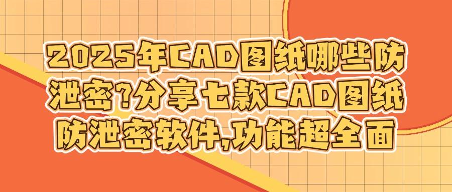 如何防止图纸泄密?这七款图纸防泄密软件,2025年必须要用!(图1) 如何防止图纸泄密?这七款图纸防泄密软件,2025年必须要用!(图1)
