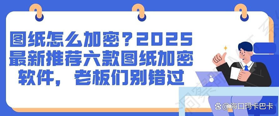 图纸怎么加密？2025最新推荐六款图纸加密软件，码住保护图纸安全(图1)