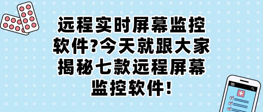 公司都在用!七款远程实时监控电脑软件太好用了!安全又高效(图1) 公司都在用!七款远程实时监控电脑软件太好用了!安全又高效(图1)
