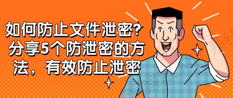 如何防止文件泄密?分享5个防泄密的方法,有效防止泄密(图1) 如何防止文件泄密?分享5个防泄密的方法,有效防止泄密(图1)