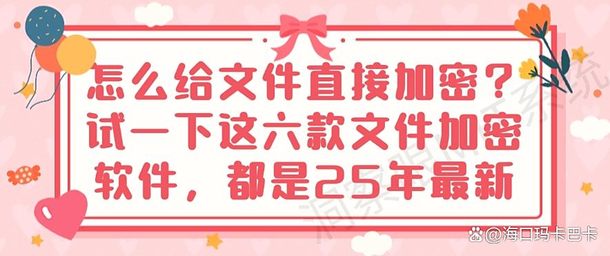 怎么给文件直接加密？试一下这六款文件加密软件，都是25年干货(图1)