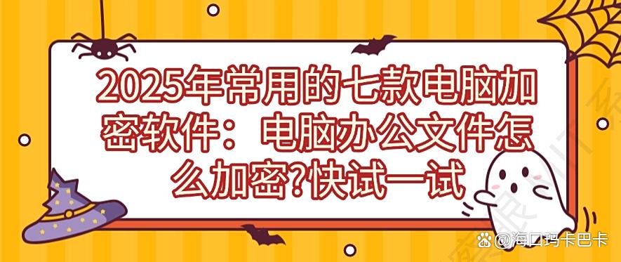 2025年常用的七款电脑加密软件：电脑办公文件怎么加密？码住试一试(图1)