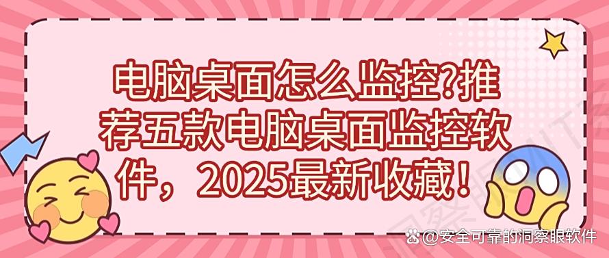 电脑桌面怎么监控?分享五款电脑桌面监控软件,2025最新收集!(图1) 电脑桌面怎么监控?分享五款电脑桌面监控软件,2025最新收集!(图1)