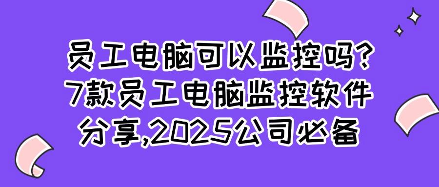 员工电脑怎么监控?这7款员工电脑监控软件可以实现全方位监控!(图1)
