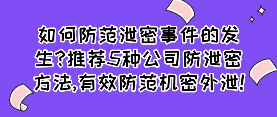 公司怎么防止数据泄密?5个方法有效防止公司数据泄密,必须码住(图1) 公司怎么防止数据泄密?5个方法有效防止公司数据泄密,必须码住(图1)