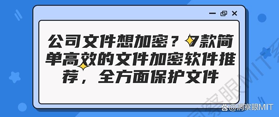 公司文件想加密？7款简单高效的文件加密软件推荐！(图1)