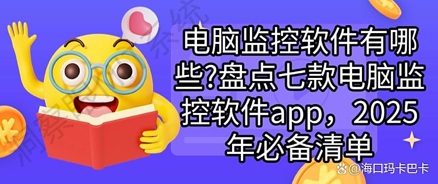 电脑监控软件有哪些？盘点七款电脑监控软件app，2025年软件必备(图1)