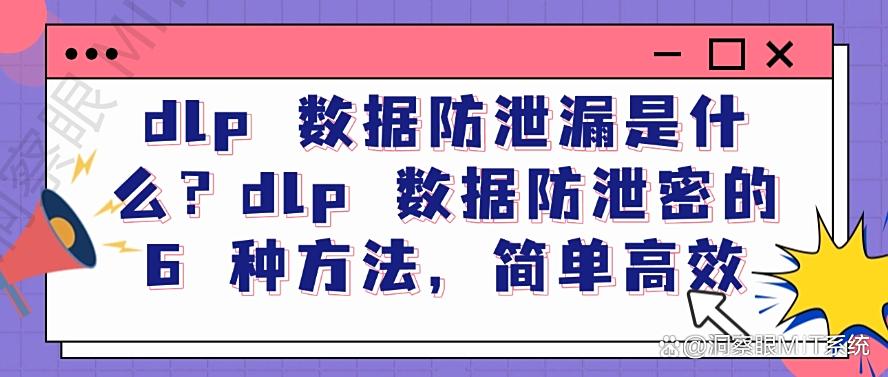 dlp 数据防泄漏是什么？dlp 数据防泄密的 6 种方法，分分钟学会(图1)