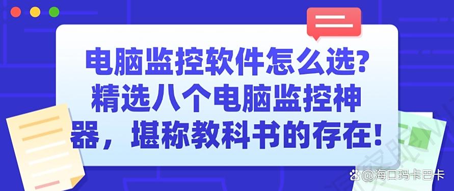 电脑监控软件怎么选？精选八个电脑监控神器，码住啦(图1)