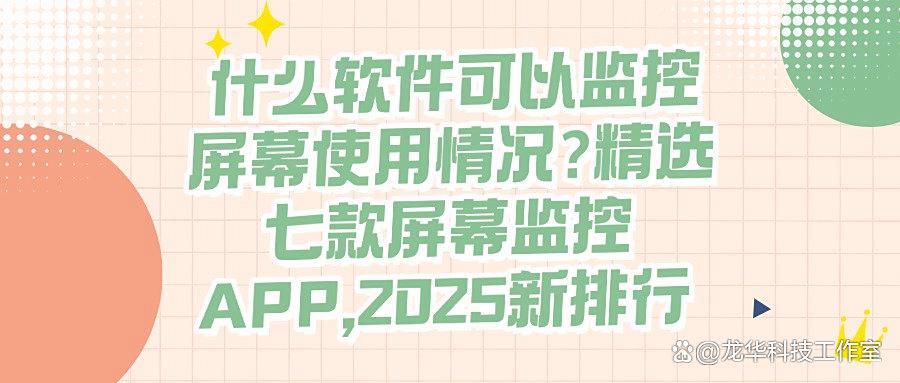 2025年都有哪些屏幕监控软件?七大顶级屏幕监控APP,快收藏!(图1)