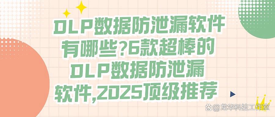 DLP数据防泄密系统有哪些?数据防泄密软件排行榜前6分享|2025汇总(图1)