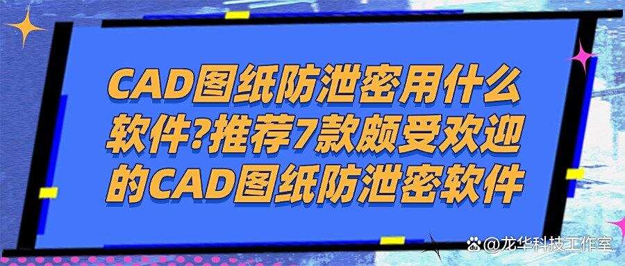 图纸泄密不存在的!2025年精选7款图纸防泄密软件绝了!(图1) 图纸泄密不存在的!2025年精选7款图纸防泄密软件绝了!(图1)