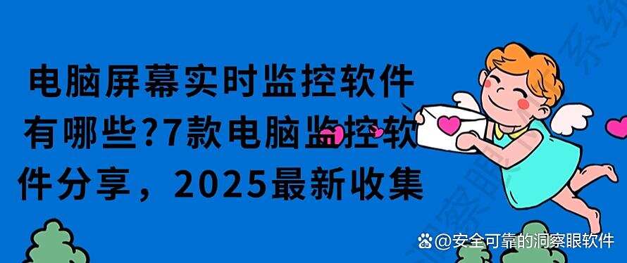 电脑屏幕实时监控软件有哪些?7款电脑监控软件分享,2025最新(图1) 电脑屏幕实时监控软件有哪些?7款电脑监控软件分享,2025最新(图1)