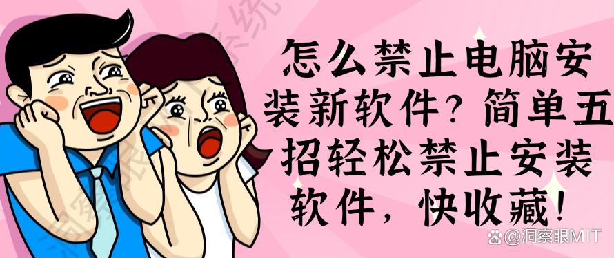 怎么禁止电脑安装新软件?简单五招轻松禁止安装软件,码住啦!(图1) 怎么禁止电脑安装新软件?简单五招轻松禁止安装软件,码住啦!(图1)