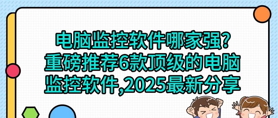 电脑监控软件有哪些?2025最新精选6款电脑监控app,任你挑选(图1) 电脑监控软件有哪些?2025最新精选6款电脑监控app,任你挑选(图1)