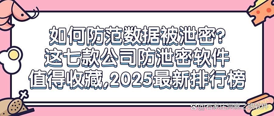 汇总最新的公司防泄密软件|2025超实用七款公司防泄密软件分享 (图1)
