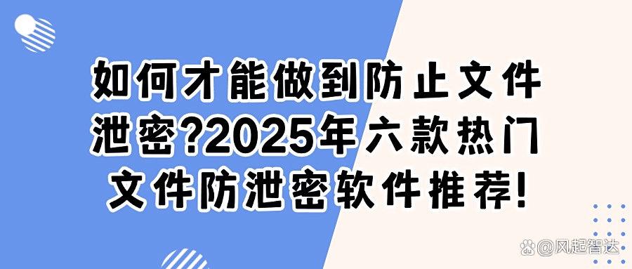2025年最好用的六款文件防泄密软件分享|最新企业文件防泄密软件(图1)