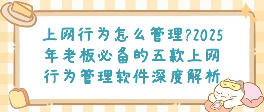上网行为管理怎么管?介绍五款上网行为管理软件!助你轻松实现上网行为管理!(图1) 上网行为管理怎么管?介绍五款上网行为管理软件!助你轻松实现上网行为管理!(图1)