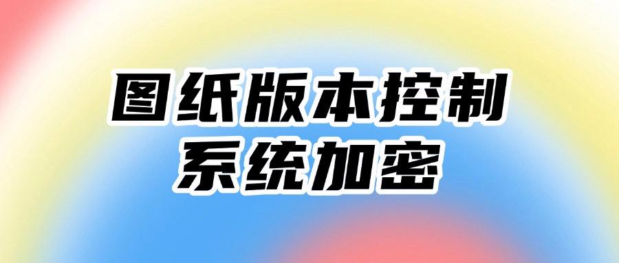 如何对CAD图纸加密?五种方法加密CAD图纸|CAD图纸加密全攻略! (图8) 如何对CAD图纸加密?五种方法加密CAD图纸|CAD图纸加密全攻略! (图8)