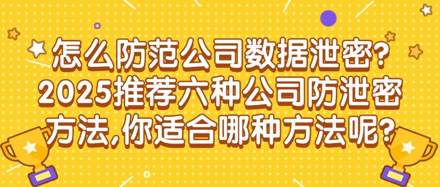 公司防泄密措施有哪些?六种公司防泄密方法帮您解除泄密危机,超高防护!(图1)