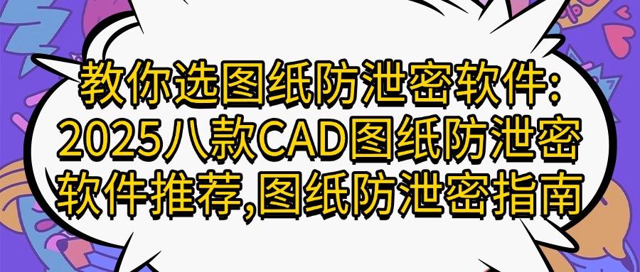 担心图纸遭泄露?八款CAD图纸防泄密软件登场|2025年每款都好用!(图1)