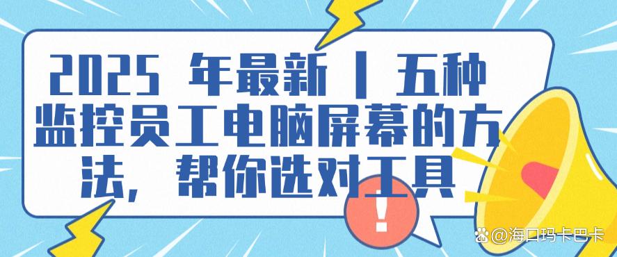 2025 年最新｜五种监控员工电脑屏幕的方法，你适合哪个？(图1)