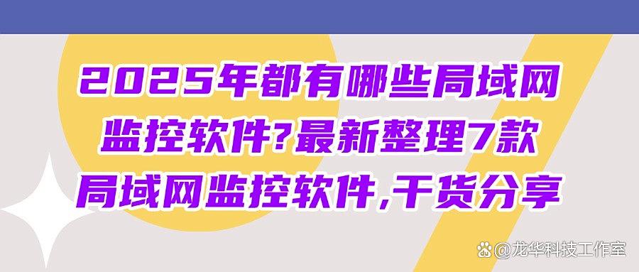 用什么软件监控公司局域网？2025年详细7款局域网监控软件合集！(图1)