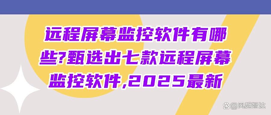 远程屏幕监控软件哪个好？七款远程屏幕监控软件必备(2025爆款推荐！)(图1)