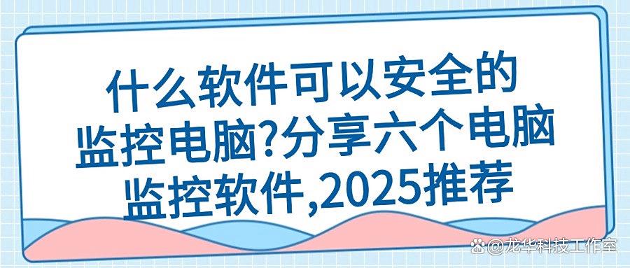 电脑监控软件如何实现监控电脑?六款神级电脑监控APP,公认好用
