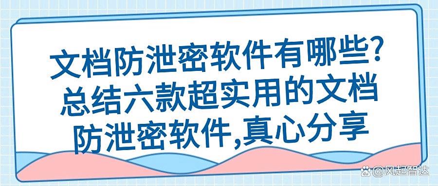 怎么防止文档泄密?推荐六款文档防泄密软件,防泄密软件必备