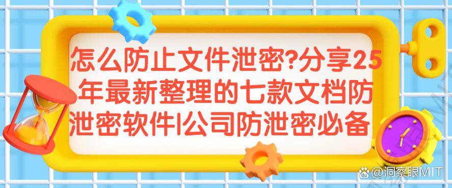 怎么防止文件泄密？分享25年最新整理的七款文档防泄密软件，码住(图1)