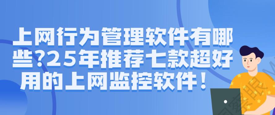 上网行为监控软件有哪些？25年推荐七款超好用的上网监控软件！(图1)
