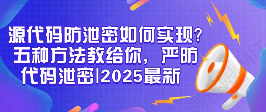 源代码防泄密如何实现?五种方法教给你,严防代码泄密!(图1) 源代码防泄密如何实现?五种方法教给你,严防代码泄密!(图1)