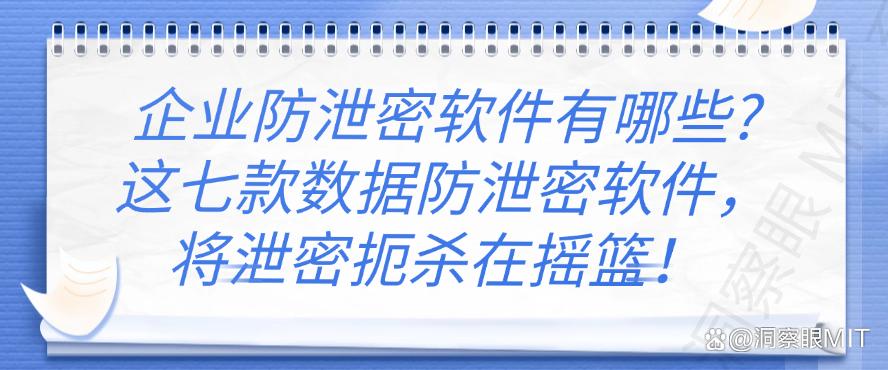 企业防泄密软件有哪些？这七款数据防泄密软件，码住啦！(图1)