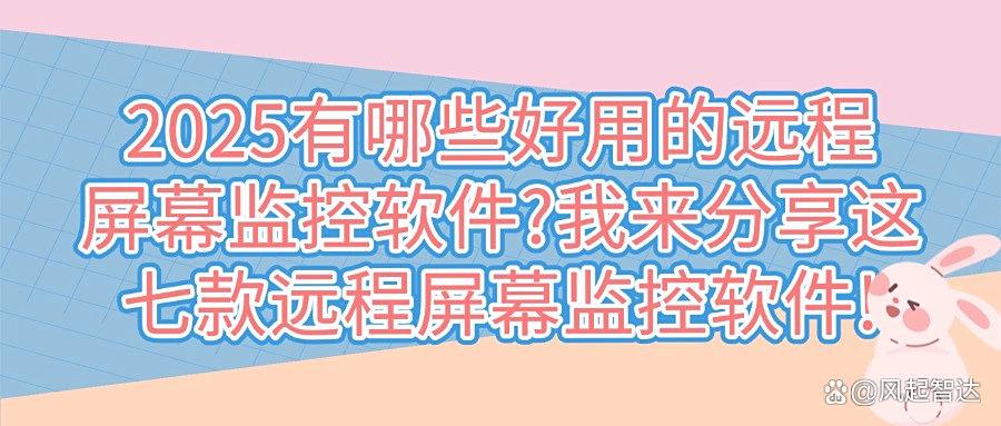 想要远程监控电脑屏幕用什么软件?分享七款远程监控屏幕软件,2025最新(图1)