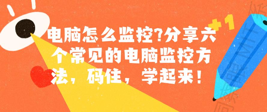 电脑怎么监控？分享六个常见的电脑监控方法，码住！(图1)