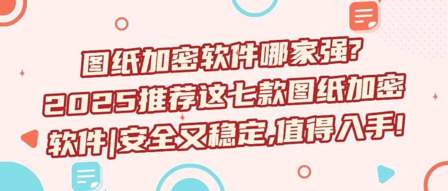 图纸加密软件合集，七款高效图纸加密软件，保护设计师的资产！(图1)