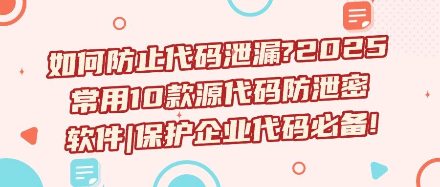 源码防泄密必备！10款源代码防泄密软件推荐，源码安全至关重要！(图1)